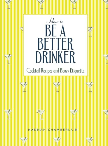 How To Be A Better Drinker: Cocktail Recipes And Boozy Etiquette
