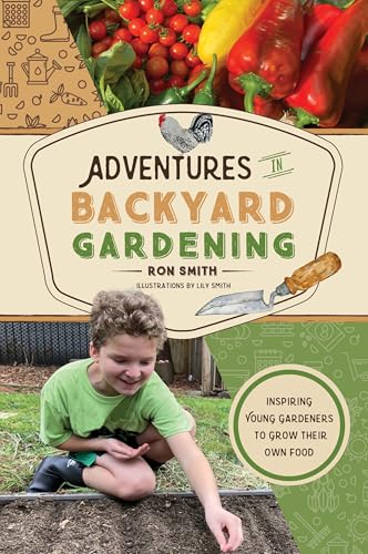 Adventures In Backyard Gardening: Inspiring Young Gardeners To Grow Their Own Food