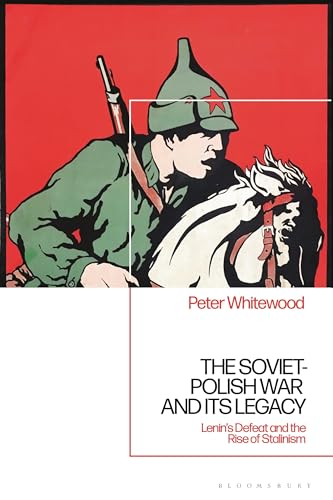 The Soviet-Polish War And Its Legacy: Lenin’S Defeat And The Rise Of Stalinism