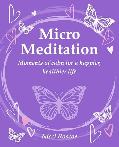 Micro Meditation: Moments Of Calm For A Happier, Healthier Life