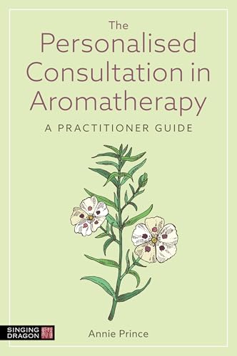 The Personalised Consultation In Aromatherapy: A Practitioner Guide