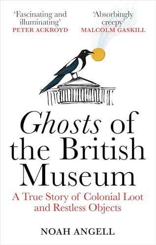 Ghosts Of The British Museum: A True Story Of Colonial Loot And Restless Objects