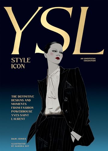 Yves Saint Laurent: Style Icon: The Definitive Designs And Moments From Fashion Powerhouse Yves Saint Laurent