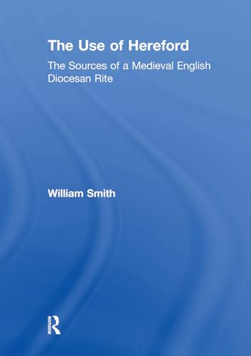 The Use Of Hereford: The Sources Of A Medieval English Diocesan Rite