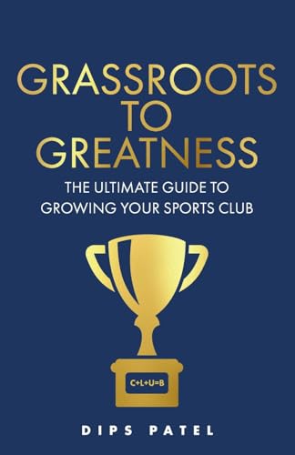 Grassroots To Greatness: The Ultimate Guide To Growing Your Sports Club
