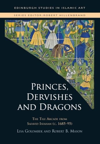 Princes, Dervishes And Dragons: The Tile Arcade From Safavid Isfahan, C. 1685–95