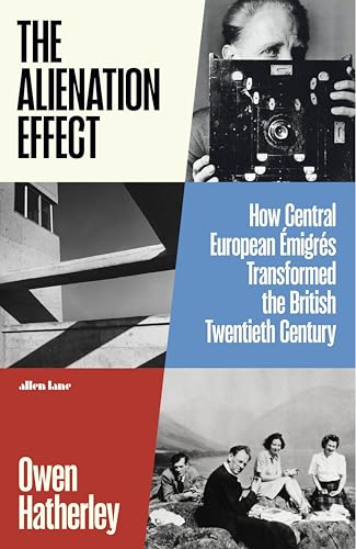 The Alienation Effect: How Central European Émigrés Transformed The British Twentieth Century