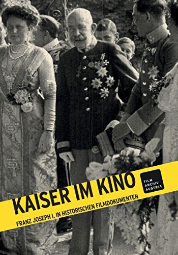 Kaiser Im Kino: Franz Joseph I. In Historischen Filmdokumenten