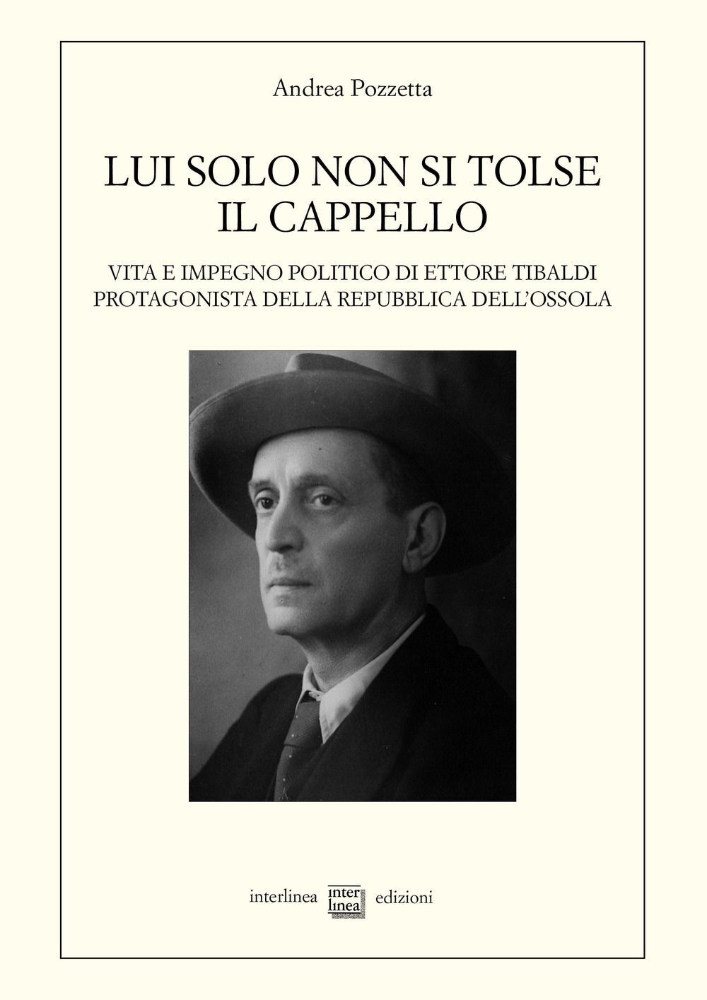 Libri Andrea Pozzetta - Lui Solo Non Si Tolse Il Cappello. Vita E Impegno Politi
