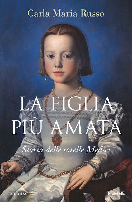 LA FIGLIA PIU' AMATA. STORIA DELLE SORELLE MEDICI  - RUSSO CARLA MARIA - Piemme