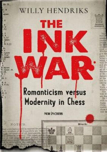 The Ink War: Romanticism Versus Modernity in Chess by Hendriks, Willy
