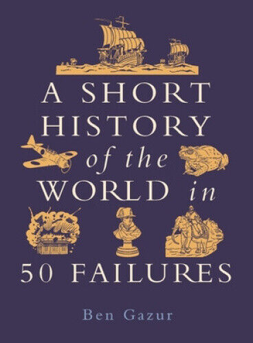 A Short History of the World in 50 Failures (Short History of the World A)