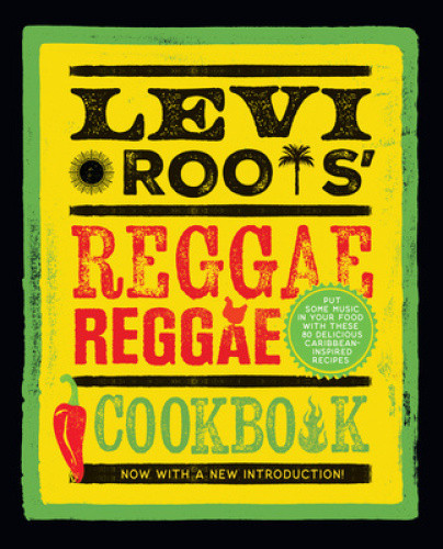 Levi Roots’ Reggae Reggae Cookbook: Put Some Music in Your Food with These 80