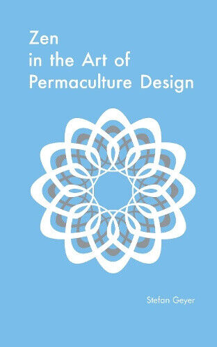 Zen in the Art of Permaculture Design by Geyer, Stefan