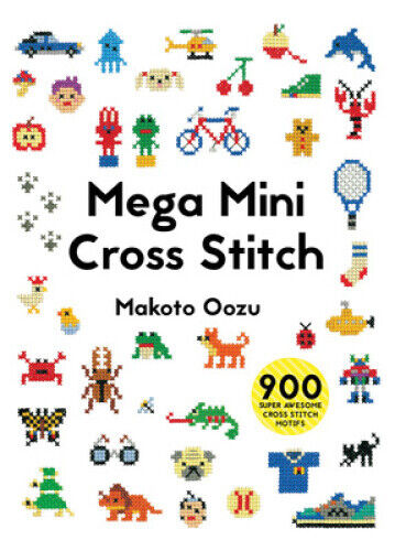 Mega Mini Cross Stitch: 900 Super Awesome Cross Stitch Motifs by Oozu, Makoto