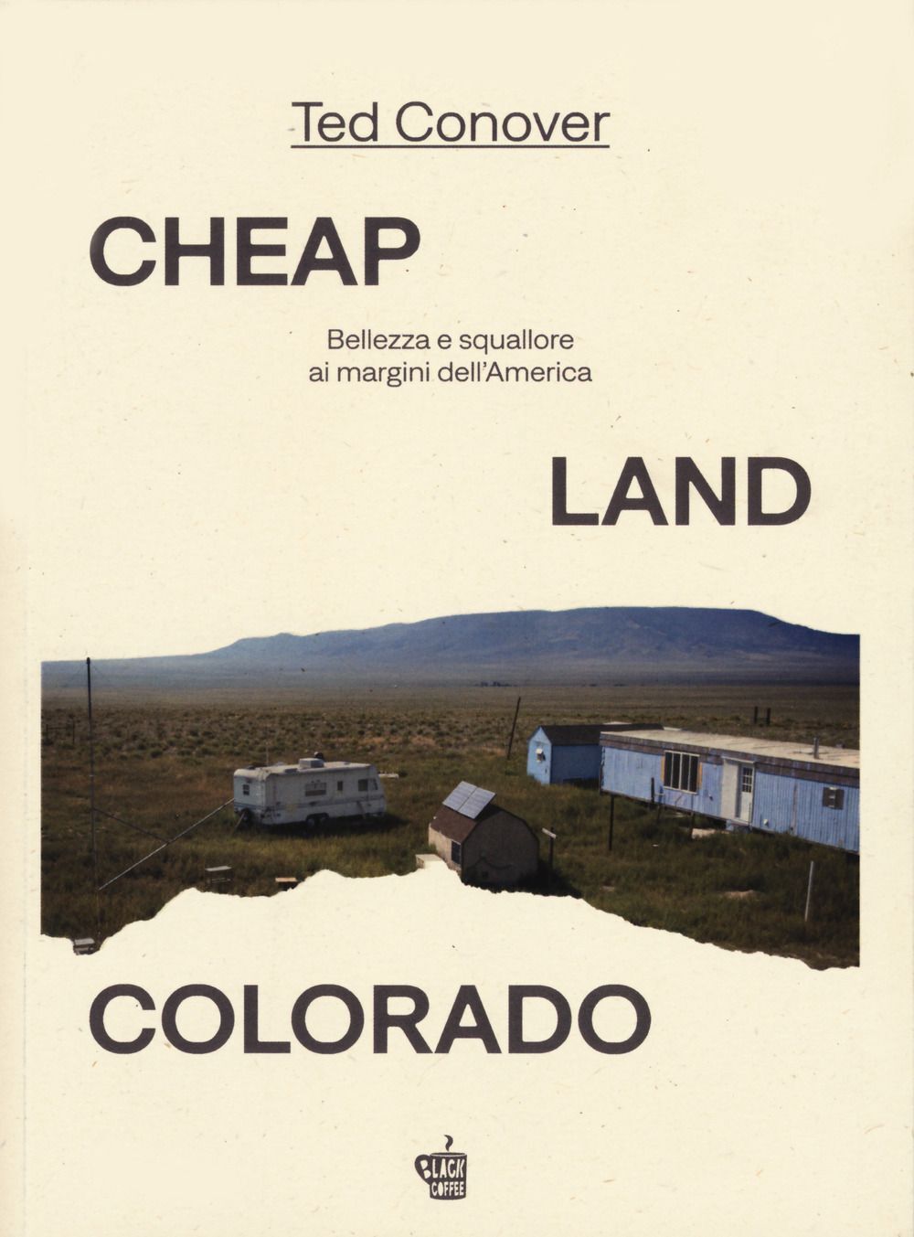 Libri Ted Conover - Cheap Land Colorado. Bellezza E Squallore Ai Margini Dell'am