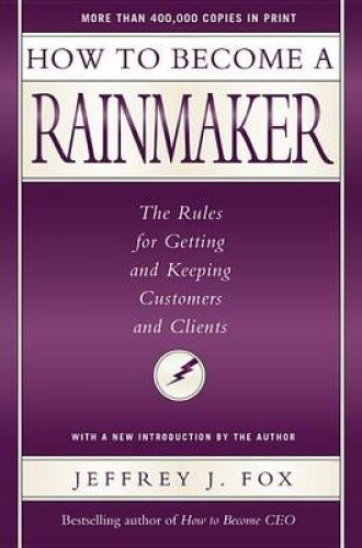 How to Become a Rainmaker: The Rules for Getting and Keeping Customers and