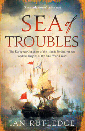 Sea of Troubles: The European Conquest of the Islamic Mediterranean and the