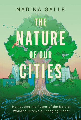 The Nature of Our Cities,: Harnessing the Power of the Natural World to