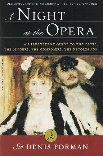 A Night at the Opera: An Irreverent Guide to the Plots, the Singers, the
