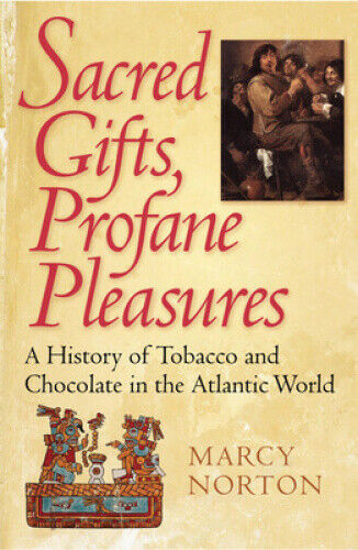 Sacred Gifts, Profane Pleasures: A History of Tobacco and Chocolate in the