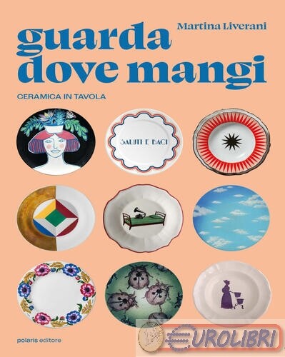 9788860593146 Martina Liverani Guarda dove mangi. Ceramica in tavola. Ediz. illu