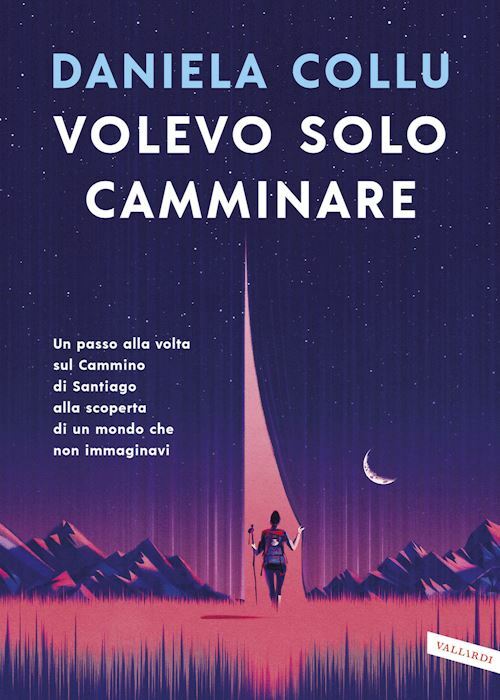 VOLEVO SOLO CAMMINARE. UN PASSO ALLA VOLTA SUL CAMMINO DI SANTIAGO ALLA SCOPERTA