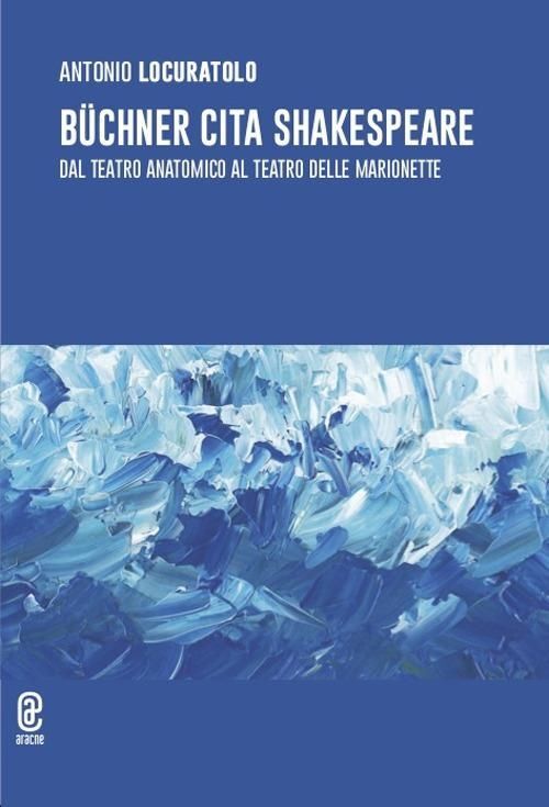 Libri Locuratolo Antonio - Buchner Cita Shakespeare. Dal Teatro Anatomico Al Tea