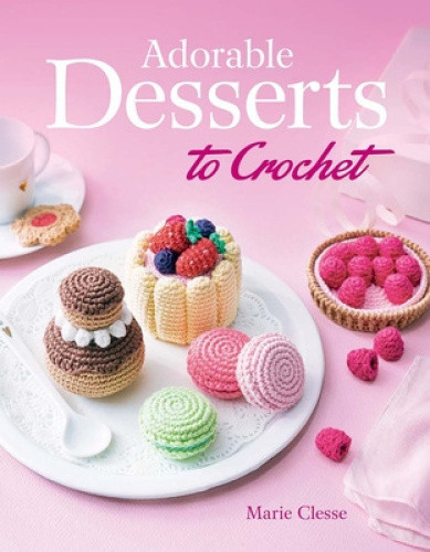 Adorable Desserts to Crochet by Marie Clesse