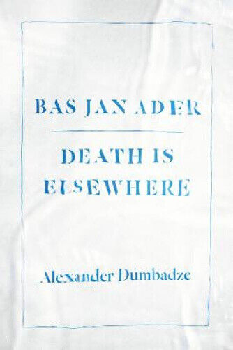 Bas Jan Ader: Death is Elsewhere by Dumbadze, Alexander