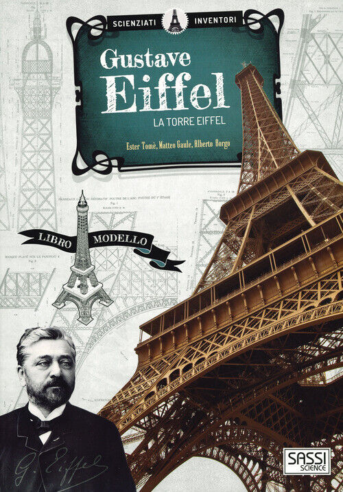 Gustave Eiffel. La Torre Eiffel. Scienziati E Inventori - Ester Tomè - 2019