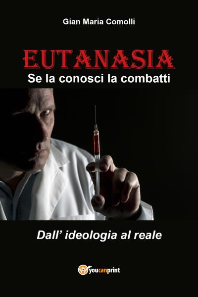 9791220357579 EUTANASIA. Se la conosci la combatti. Dall'ideologia al reale - Gi