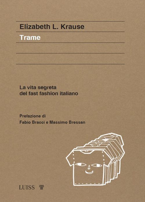 Libri Krause Elizabeth - Trame. La Vita Segreta Del Fast Fashion Italiano
