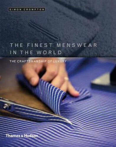 The Finest Menswear in the World: The Craftsmanship of Luxury by Crompton, Simon