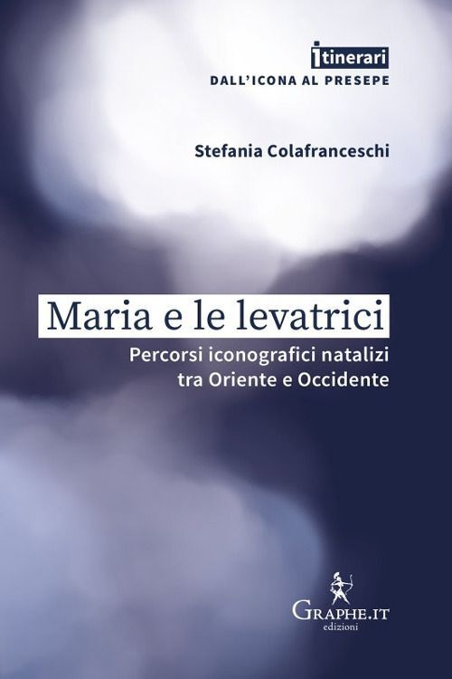 Libri Colafranceschi Stefania - Maria E Le Levatrici. Percorsi Iconografici Nata