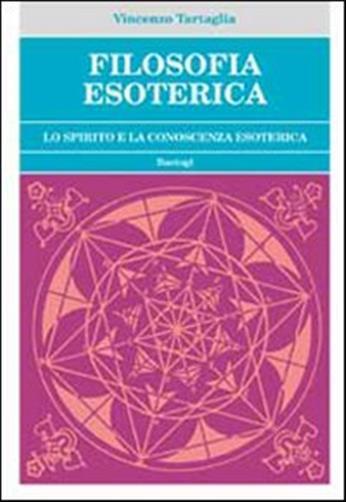 Filosofia esoterica. Lo spirito e la conoscenza esoterica - Tartaglia Vincenzo