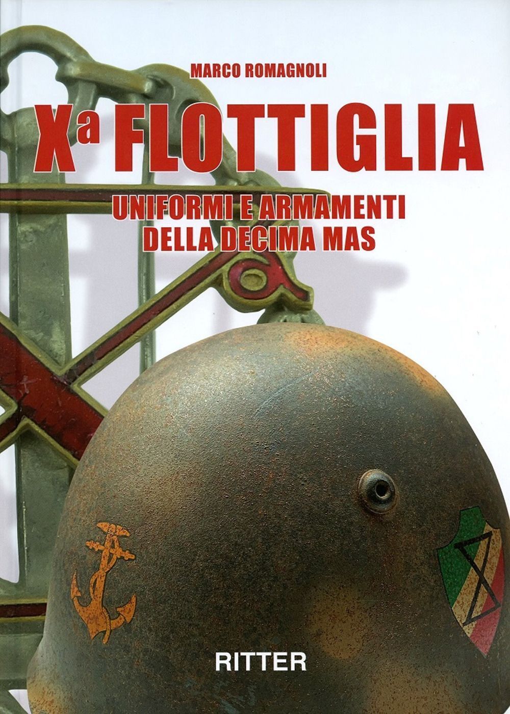 Libri Marco Romagnoli - X Flottiglia. Uniformi E Armamenti Della Decima MAS. Edi