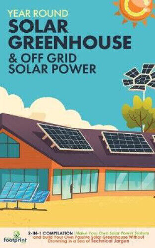 Year Round Solar Greenhouse & Off Grid Solar Power: 2-in-1 Compilation Make
