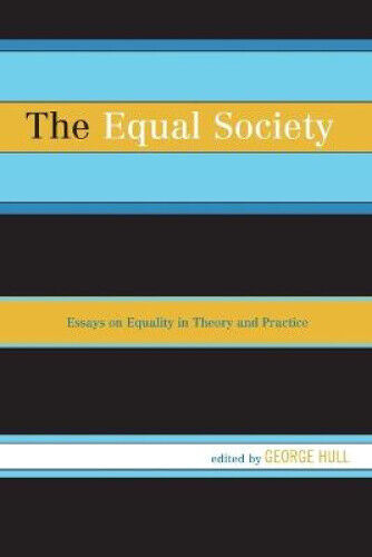 The Equal Society: Essays on Equality in Theory and Practice by George Hull