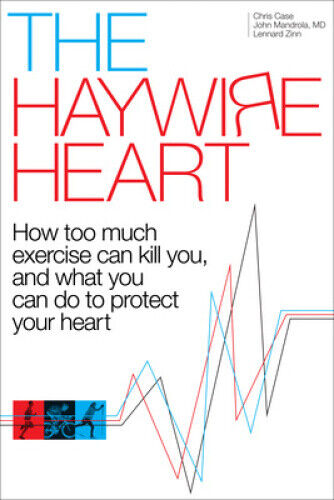 The Haywire Heart: How Too Much Exercise Can Kill You, and What You Can Do to