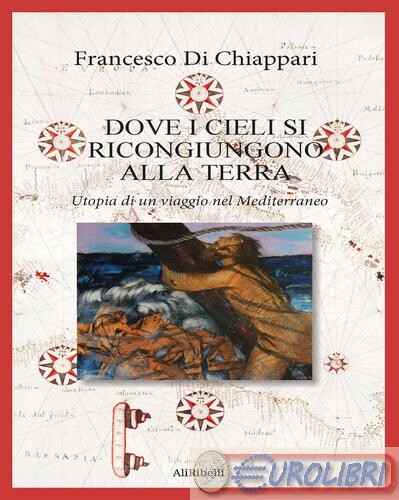 9791255401476 FRANCESCO DI CHIAPPARI DOVE I CIELI SI RICONGIUNGONO ALLA TERRA AL