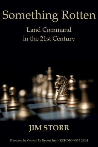Something Rotten: Land Command in the 21st Century by Jim Storr