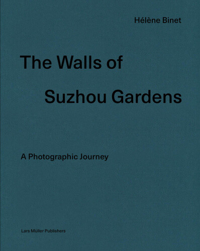 Hélène Binet: The Walls of Suzhou Gardens: A Photographic Journey