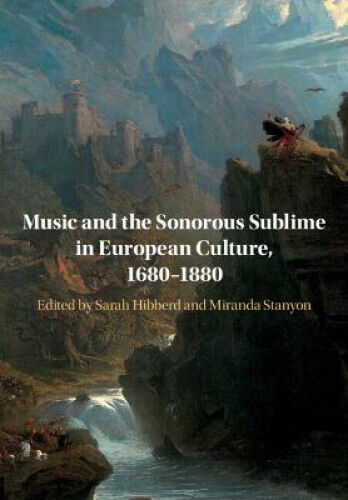 Music and the Sonorous Sublime in European Culture, 1680-1880 by Sarah Hibberd