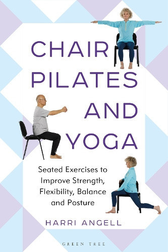Chair Pilates and Yoga: Seated Exercises to Improve Strength, Flexibility,