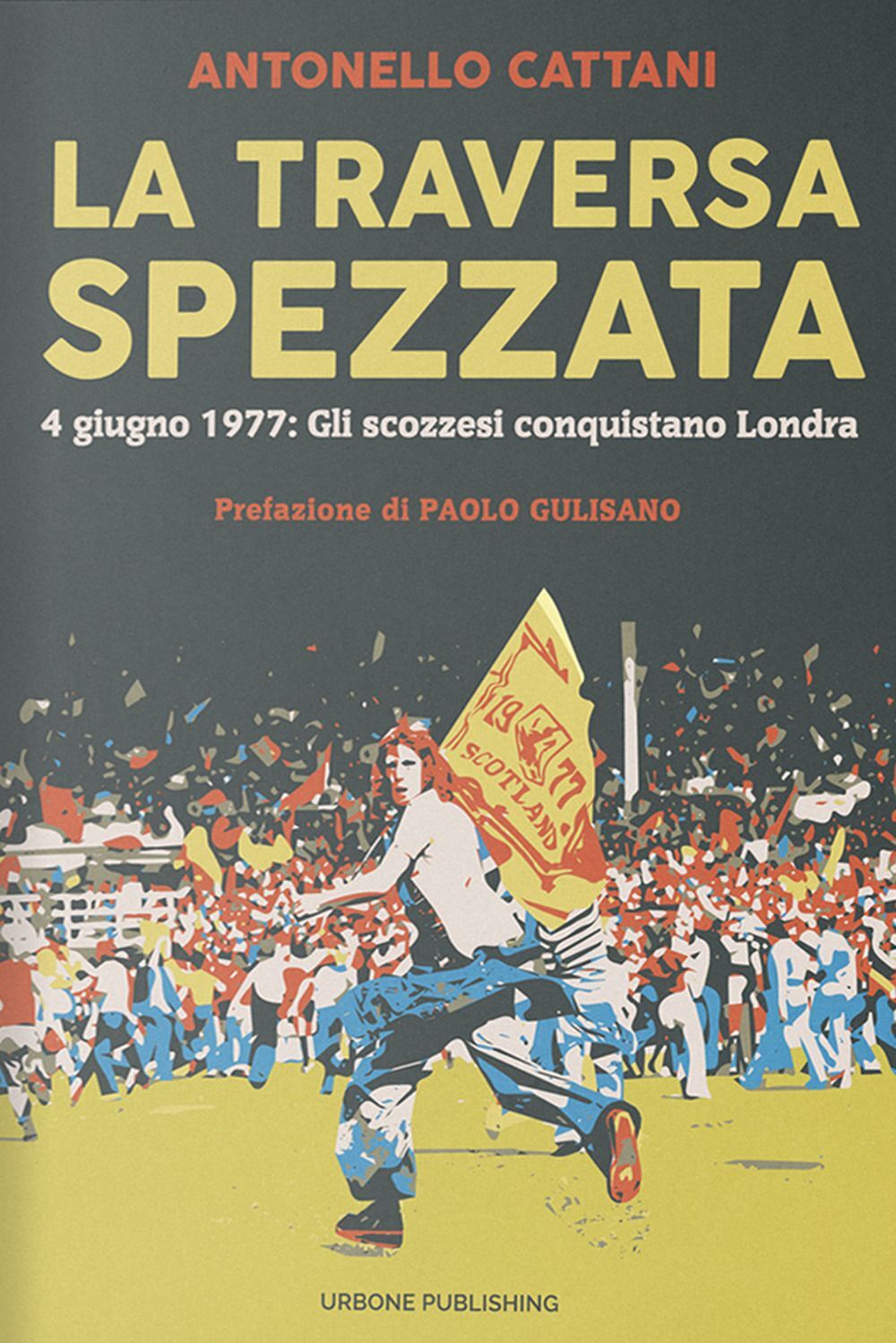 Libri Antonello Cattani - La Traversa Spezzata. 4 Giugno 1977: Gli Scozzesi Conq