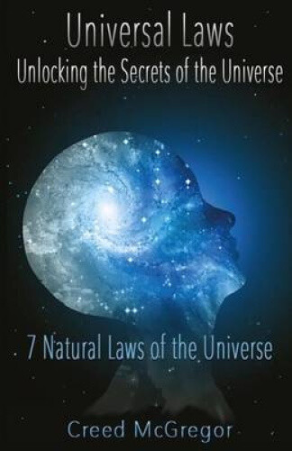 Universal Laws: Unlocking the Secrets of the Universe: 7 Natural Laws of the