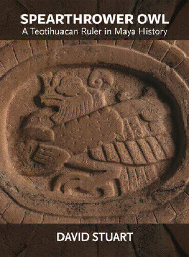 Spearthrower Owl: A Teotihuacan Ruler in Maya History (Dumbarton Oaks