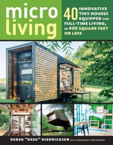 Micro Living: 40 Innovative Tiny Houses Equipped for Full-Time Living, in 400