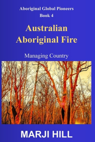 Australian Aboriginal Fire: Managing Country (Aboriginal Global Pioneers)